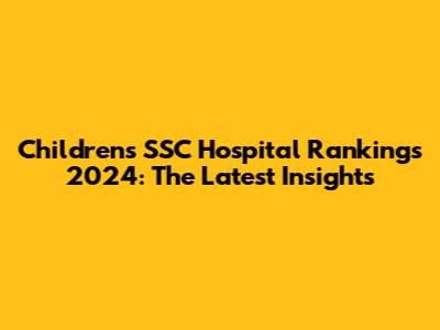 Children's SSC Hospital Rankings 2024: The Latest Insights