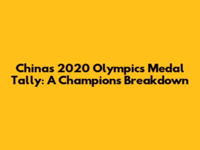 China's 2020 Olympics Medal Tally: A Champion's Breakdown