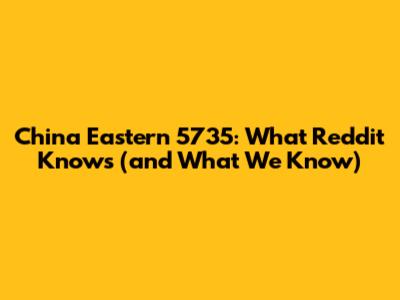 China Eastern 5735: What Reddit Knows (and What We Know)
