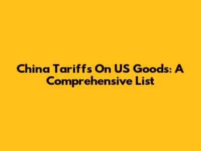China Tariffs On US Goods: A Comprehensive List