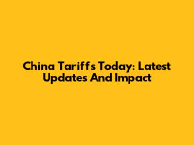 China Tariffs Today: Latest Updates And Impact