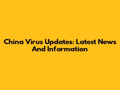 China Virus Updates: Latest News And Information