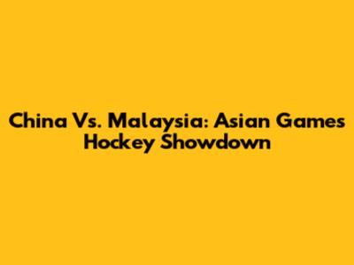 China Vs. Malaysia: Asian Games Hockey Showdown