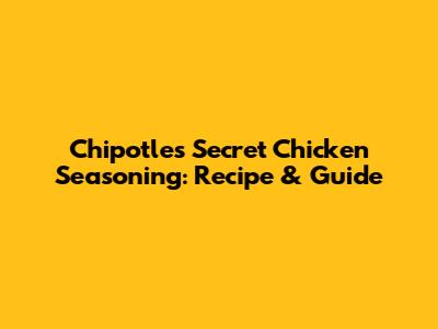 Chipotle's Secret Chicken Seasoning: Recipe & Guide