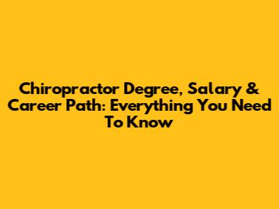 Chiropractor Degree, Salary & Career Path: Everything You Need To Know