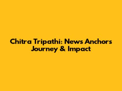 Chitra Tripathi: News Anchor's Journey & Impact