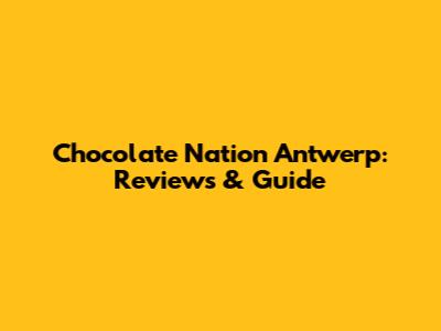 Chocolate Nation Antwerp: Reviews & Guide