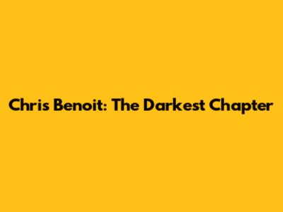 Chris Benoit: The Darkest Chapter