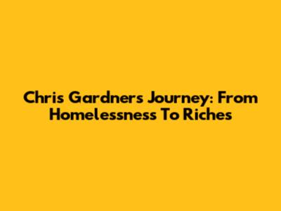 Chris Gardner's Journey: From Homelessness To Riches