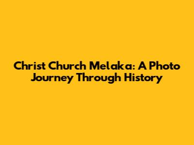 Christ Church Melaka: A Photo Journey Through History