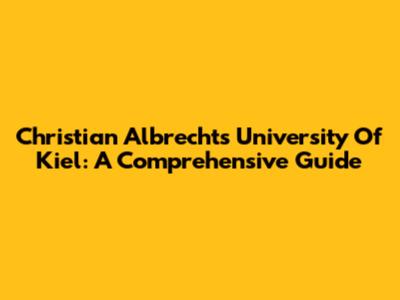 Christian Albrechts University Of Kiel: A Comprehensive Guide