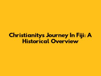 Christianity's Journey In Fiji: A Historical Overview