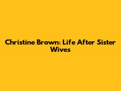 Christine Brown: Life After Sister Wives