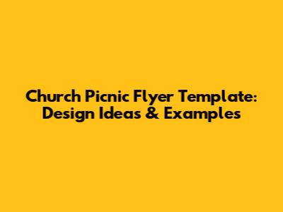 Church Picnic Flyer Template: Design Ideas & Examples