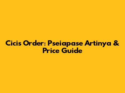 Cicis Order: Pseiapase Artinya & Price Guide