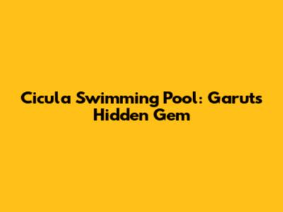 Cicula Swimming Pool: Garut's Hidden Gem