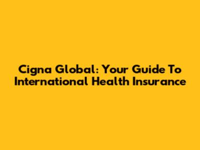 Cigna Global: Your Guide To International Health Insurance