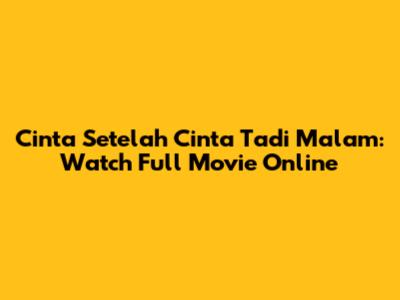 Cinta Setelah Cinta Tadi Malam: Watch Full Movie Online
