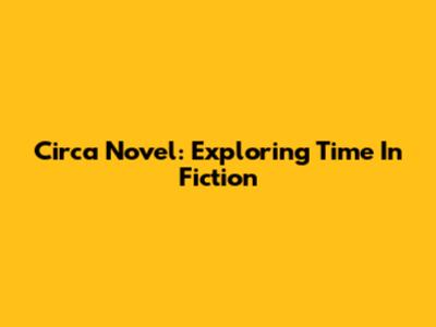 Circa Novel: Exploring Time In Fiction