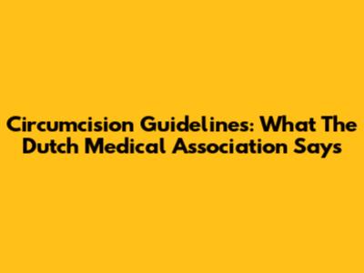 Circumcision Guidelines: What The Dutch Medical Association Says