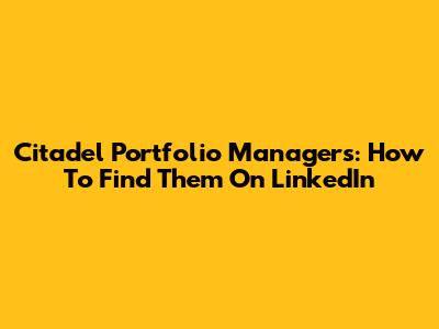 Citadel Portfolio Managers: How To Find Them On LinkedIn