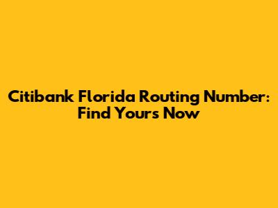 Citibank Florida Routing Number: Find Yours Now
