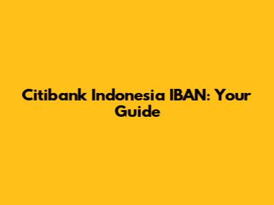 Citibank Indonesia IBAN: Your Guide