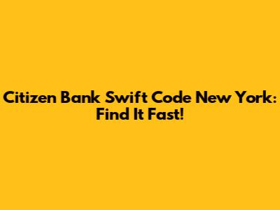 Citizen Bank Swift Code New York: Find It Fast!