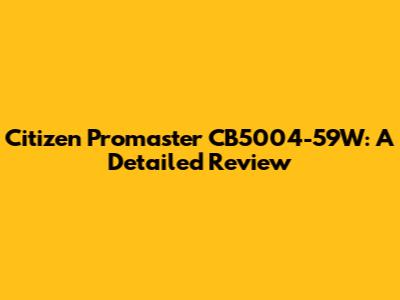 Citizen Promaster CB5004-59W: A Detailed Review