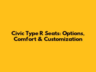 Civic Type R Seats: Options, Comfort & Customization