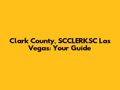 Clark County, SCCLERKSC Las Vegas: Your Guide