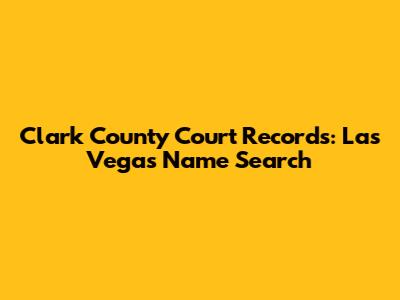Clark County Court Records: Las Vegas Name Search