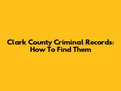 Clark County Criminal Records: How To Find Them