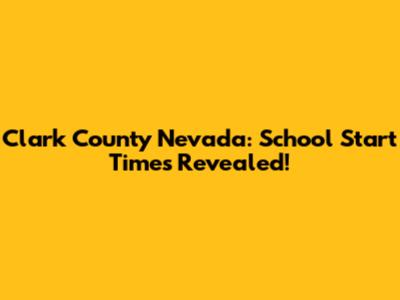 Clark County Nevada: School Start Times Revealed!