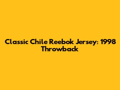 Classic Chile Reebok Jersey: 1998 Throwback