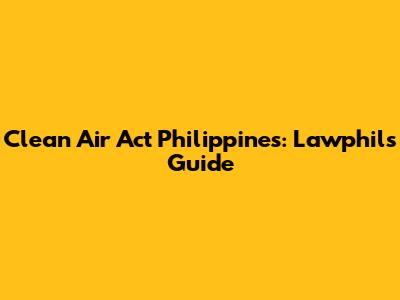 Clean Air Act Philippines: Lawphil's Guide