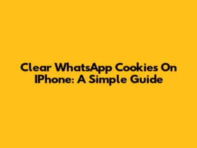Clear WhatsApp Cookies On IPhone: A Simple Guide