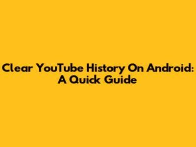 Clear YouTube History On Android: A Quick Guide