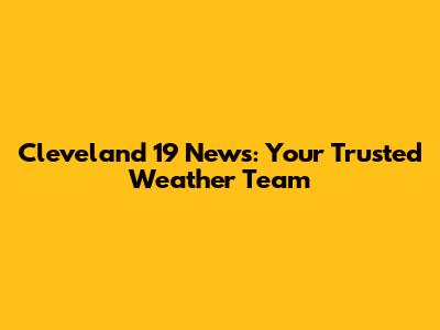 Cleveland 19 News: Your Trusted Weather Team