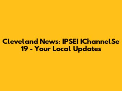 Cleveland News: IPSEI IChannelSe 19 - Your Local Updates