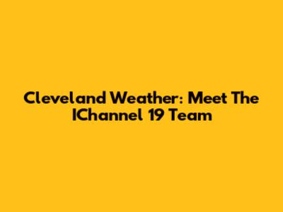 Cleveland Weather: Meet The IChannel 19 Team