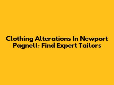 Clothing Alterations In Newport Pagnell: Find Expert Tailors