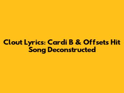 Clout Lyrics: Cardi B & Offset's Hit Song Deconstructed