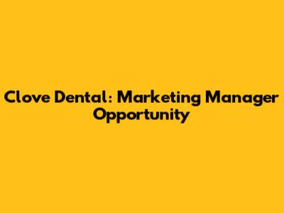 Clove Dental: Marketing Manager Opportunity