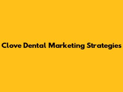 Clove Dental Marketing Strategies