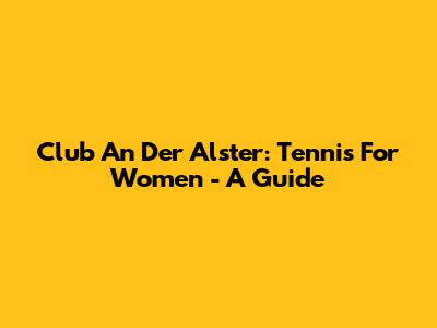 Club An Der Alster: Tennis For Women - A Guide