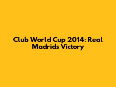 Club World Cup 2014: Real Madrid's Victory