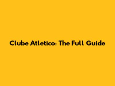 Clube Atletico: The Full Guide