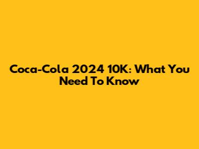 Coca-Cola 2024 10K: What You Need To Know
