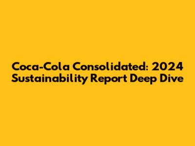 Coca-Cola Consolidated: 2024 Sustainability Report Deep Dive